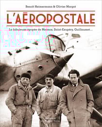 L'Aéropostale - la fabuleuse épopée de Mermoz, Saint-Exupéry, Guillaumet...