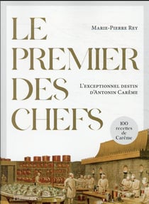 Le premier des chefs : l'exceptionnel destin d'Antonin Carême