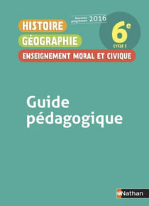 Histoire Géographie Enseignement Moral et Civique 6è 2016 - Guide Pédagogique