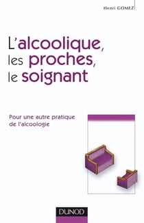 L'alcoolique, ses proches et le soignant - Pour une autre pratique de l'alcoologie