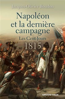 Napoleon et la derniere campagne - les cent-jours 1815
