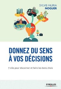 Donnez un sens à vos décisions - 7 clés pour discerner et faire les bons choix