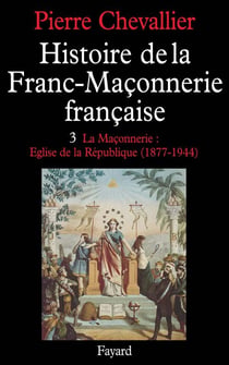 Histoire de la franc-maconnerie française Tome 3 - 1877-1944