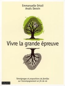 Vivre la grande épreuve - témoignages et propositions de familles sur l'accompagnement en fin de vie