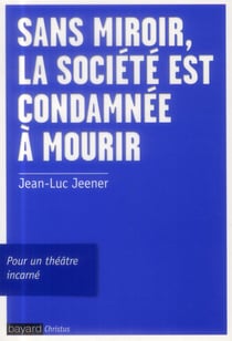 Sans miroir, la société est condamnée à mourir - pour un théâtre incarné