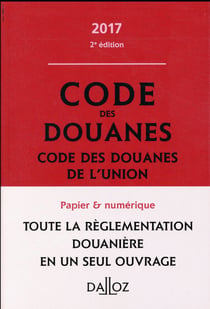 CODE DES DOUANES 2017, CODE DES DOUANES DE L'UNION, ANNOTE ET COMMENTE