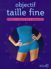 Objectif taille fine - perdez 6 kilos en 6 semaines