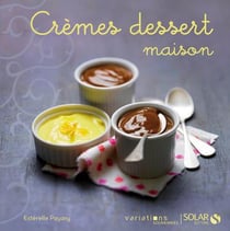 Cremes dessert maison - variations gourmandes