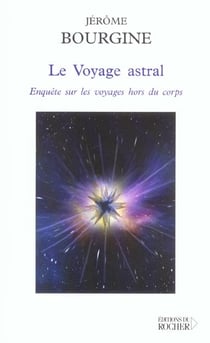 Le voyage astral - enquete sur les voyages hors du corps