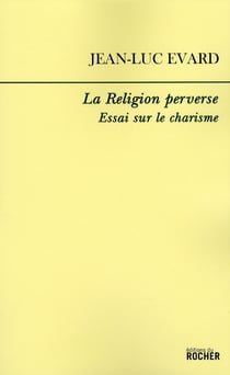 La religion perverse - essai sur le charisme