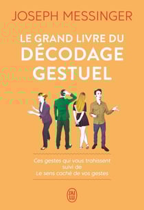 Le grand livre du décodage gestuel - ces gestes qui vous trahissent