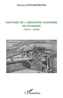 Histoire de l'industrie sucrière en Picardie (1810-2006)