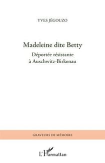 Madeleine dite Betty déportée résistante à Auschwitz-Birkenau