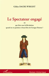 Le spectateur engagé - ou que faire sous la Révolution quand on est parisien et beau-frère de Georges Danton ?
