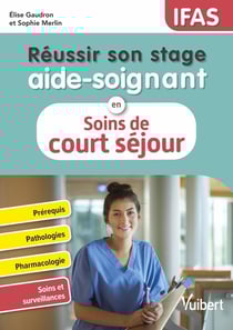 Réussir son stage aide-soignant en soins de court séjour (pathologies aiguës) : Pathologies - Conduites à tenir - Pharmacologie - Fiches techniques de soins