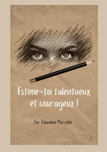 Estime-toi talentueux et courageux !