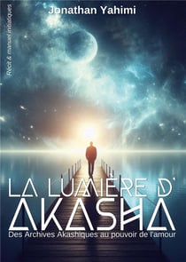 La lumière d'Akasha : Des Archives Akashiques au pouvoir de l'amour