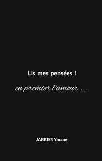 Lis mes pensées ! : en premier l'amour ...