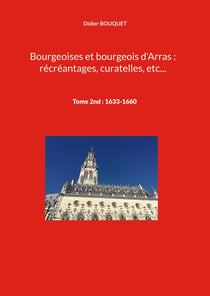Bourgeoises et bourgeois d'Arras : récréantages, curatelles, etc... : Tome 2nd : 1633-1660