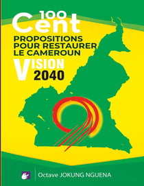 100 Cent Propositions pour restaurer le Cameroun : Vision 2040