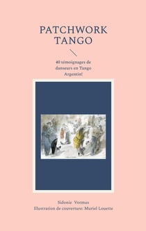 Patchwork Tango : 40 témoignages de danseurs Tango Argentin!