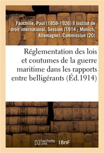 Réglementation des lois et coutumes de la guerre maritime dans les rapports entre belligérants : Manuel des lois de la guerre maritime, rapport sur un projet de manuel