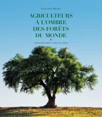 Agriculteurs a l'ombre des forets du monde - agroforesteries vernaculaires