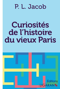 Curiosités de l'histoire du vieux Paris