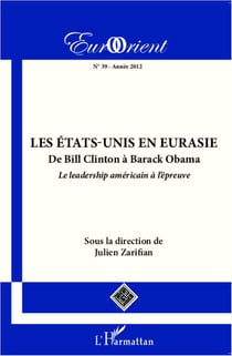 Revue eurorient Tome 39 : les Etats-Unis en Eurasie - de Bill Clinton à Barack Obama - le leadership américain à l'épreuve