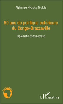50 ans de politique exterieure du congo-brazzaville - diplomatie et democratie