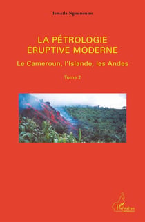 La pétrologie éruptive moderne t.2 - le Cameroun, l'Islande, les Andes