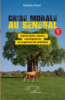 Crise morale au Sénégal : Livre 1  Expressions, causes, conséquences et esquisses de solutions