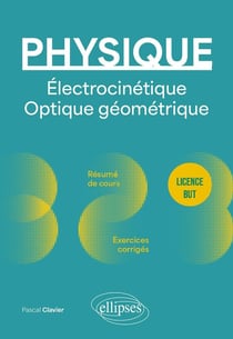 Physique : licence BUT - électrocinétique. optique géométrique - résumé de cours, exercices corrigés