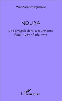 Noura, une emigrée dans la tourmente - Alger 1969 - Paris 1991