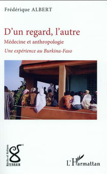 TERRAIN : d'un regard, l'autre - médecine et anthropologie, une expérience au Burkina Faso