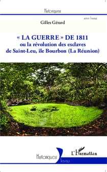 La guerre de 1811 ou la révolution des esclaves de Saint-Leu, île Bourbon (la Réunion)