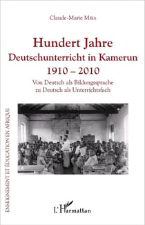 Hundert Jahre Deutschunterricht in Kamerun 1910 - 2010 : Von Deutsch als Bildungssprache zu Deutsch als Unterrichtsfach