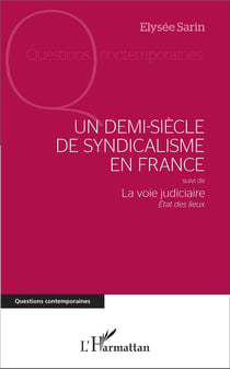 Un demi-siecle de syndicalisme en france - suivi de - la voie judiciaire - etat des lieux