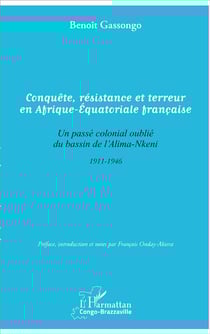 Conquête, résistance et terreur en Afrique-Equatoriale française - un passé colonial oublié du bassin de l'Alima-Nkeni 1911-1946