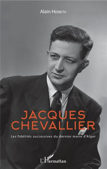 Jacques Chevallier - les fidélités successives du dernier maire d'Alger