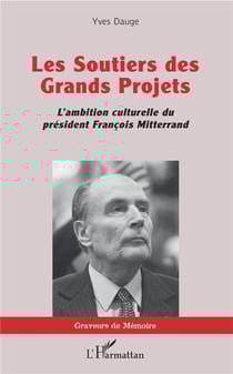 Les soutiers des grands projets - l'ambition culturelle du président Francois Mitterrand