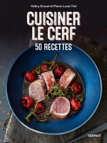 Cuisiner le cerf : 50 recettes - cerf, biche, faon