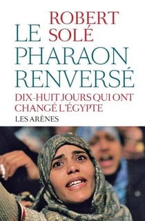Le pharaon renversé - vingt jours qui ont changé lEgypte