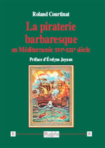 La piraterie barbaresque en Méditerranée XVe-XIXe siècles