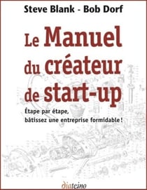 Le manuel du créateur de start-up - étape par étape, bâtissez une entreprise formidables
