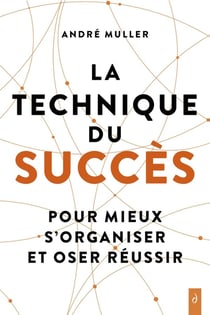 La technique du succès : Pour mieux s'organiser et oser réussir