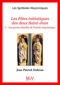 Les symboles maçonniques Tome 81 : Les fêtes initiatiques des deux Saint-Jean Tome 1 : Les portes rituelles de l'année maçonnique