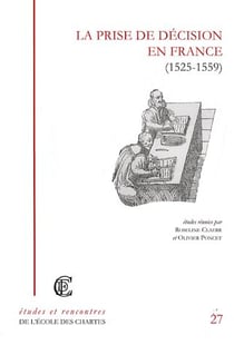 La prise de décision en France (1525-1559) recherches sur la réalité du pouvoir royal ou princier à la renaissance