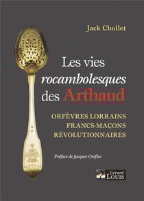 Les vies rocambolesques des arthaud : orfèvres lorrains, francs-maçons, révolutionnaires