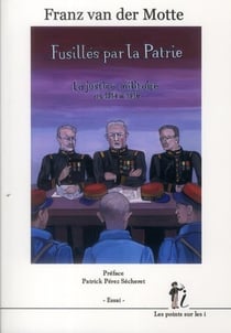 Fusillés par la patrie - la justice militaire de 1914 à 1918